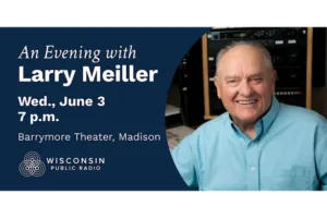 Event banner for 'An Evening with Larry Meiller' at Barrymore Theater, Madison, June 3, 7 p.m.; portrait of Larry Meiller with Wisconsin Public Radio branding.