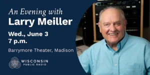 Event poster: 'An Evening with Larry Meiller'—Wed, June 3, 7 p.m.; Barrymore Theater, Madison; Wisconsin Public Radio logo.